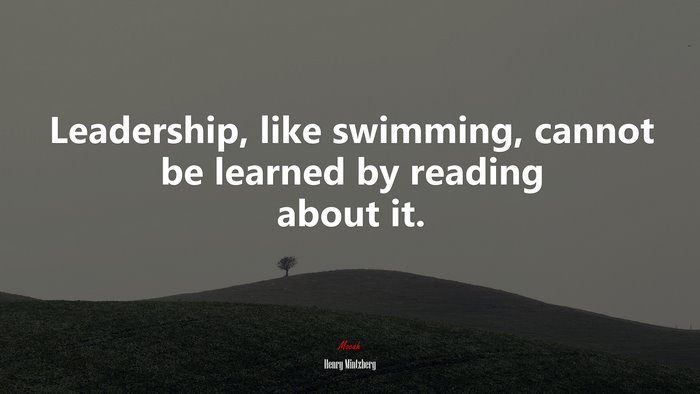 Leadership, like swimming, cannot be learned by reading about it. | Henry Mintzberg quote