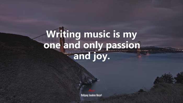 Writing music is my one and only passion and joy. | Wolfgang Amadeus Mozart quote