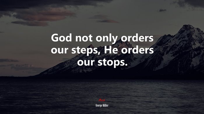 God not only orders our steps, He orders our stops. | George Müller quote