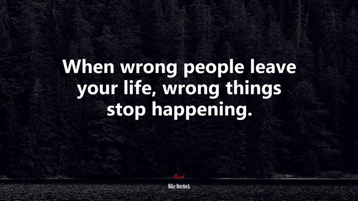 When wrong people leave your life, wrong things stop happening. | Mike Murdock quote
