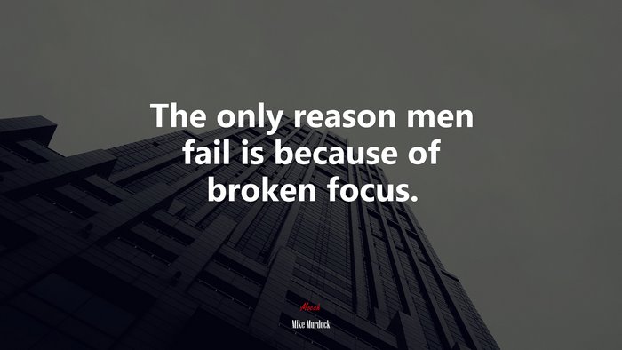 The only reason men fail is because of broken focus. | Mike Murdock quote