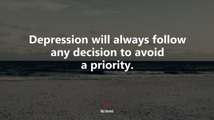 Depression will always follow any decision to avoid a priority. | Mike Murdock quote