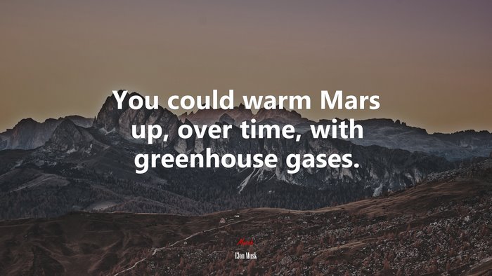 You could warm Mars up, over time, with greenhouse gases. | Elon Musk quote