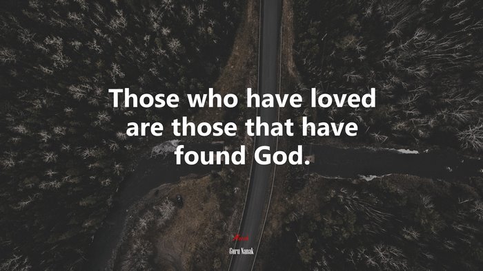 Those who have loved are those that have found God. | Guru Nanak quote
