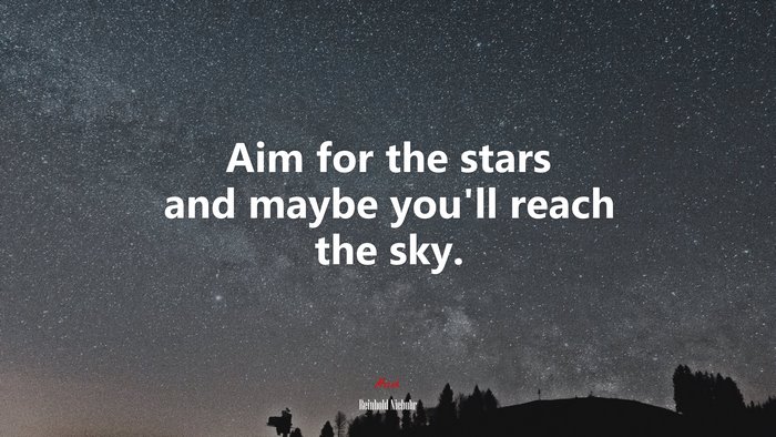 Aim for the stars and maybe you’ll reach the sky. | Reinhold Niebuhr quote