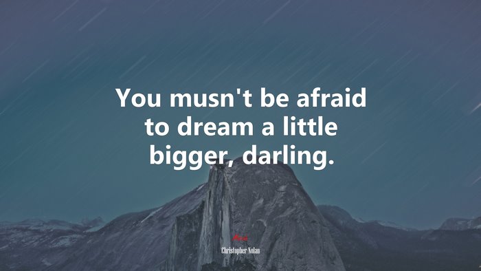 You musn’t be afraid to dream a little bigger, darling. | Christopher Nolan quote