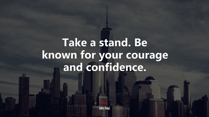 Take a stand. Be known for your courage and confidence. | Indra Nooyi quote