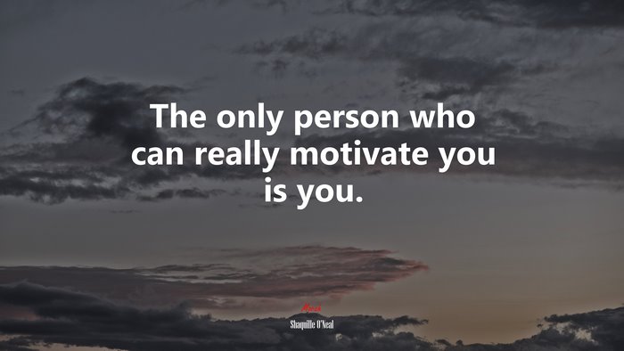 The only person who can really motivate you is you. | Shaquille ONeal quote