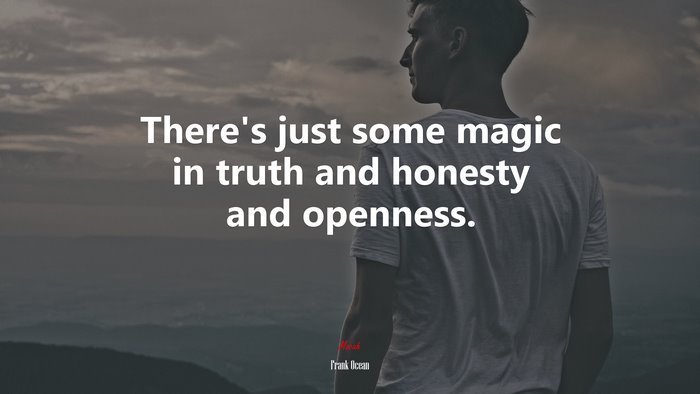 There’s just some magic in truth and honesty and openness. | Frank Ocean quote