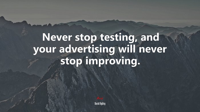 Never stop testing, and your advertising will never stop improving. | David Ogilvy quote