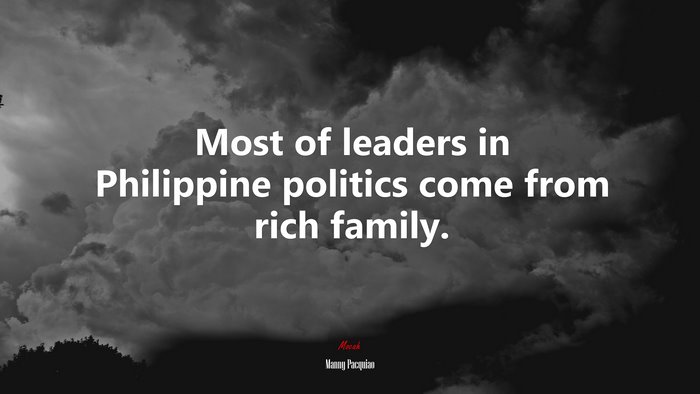 Most of leaders in Philippine politics come from rich family. | Manny Pacquiao quote