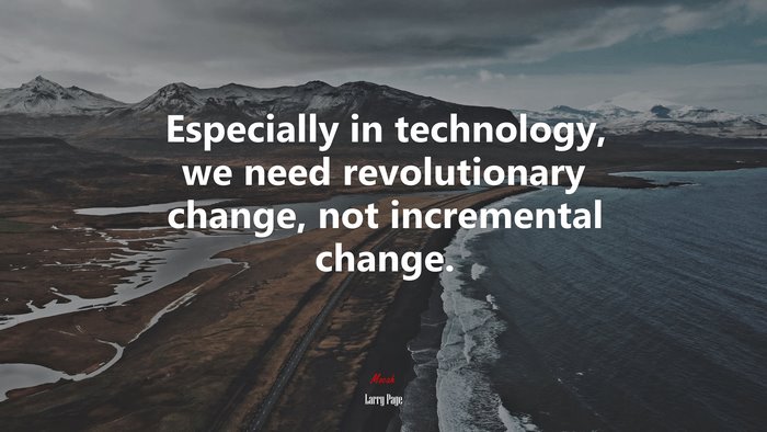 Especially in technology, we need revolutionary change, not incremental change. | Larry Page quote