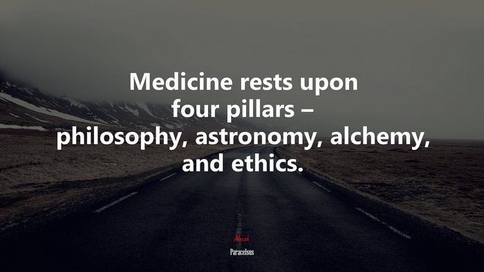 Medicine rests upon four pillars – philosophy, astronomy, alchemy, and ethics. | Paracelsus quote
