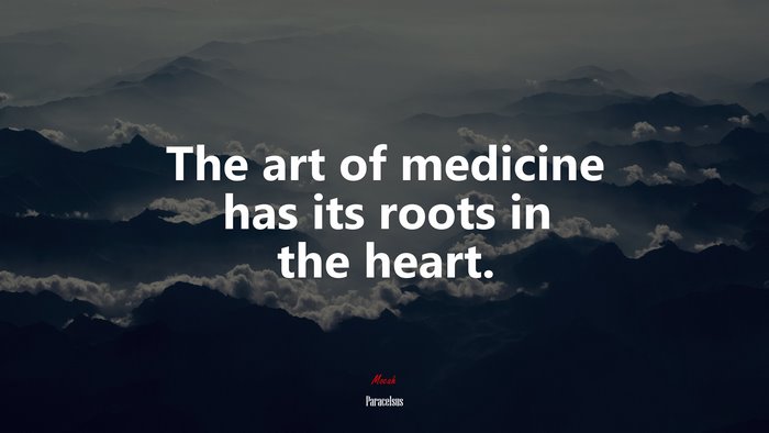 The art of medicine has its roots in the heart. | Paracelsus quote