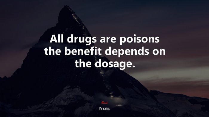 All drugs are poisons the benefit depends on the dosage. | Paracelsus quote