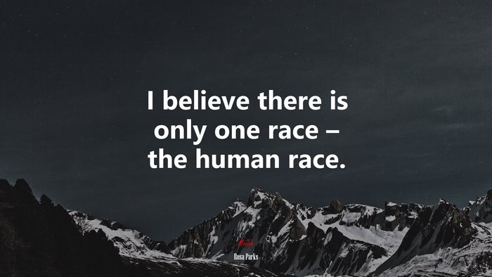 I believe there is only one race – the human race. | Rosa Parks quote