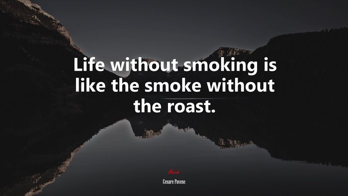 Life without smoking is like the smoke without the roast. | Cesare Pavese quote