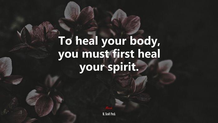 To heal your body, you must first heal your spirit. | M. Scott Peck quote