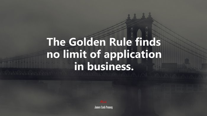 The Golden Rule finds no limit of application in business. | James Cash Penney quote
