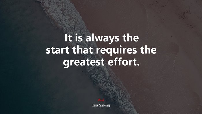 It is always the start that requires the greatest effort. | James Cash Penney quote
