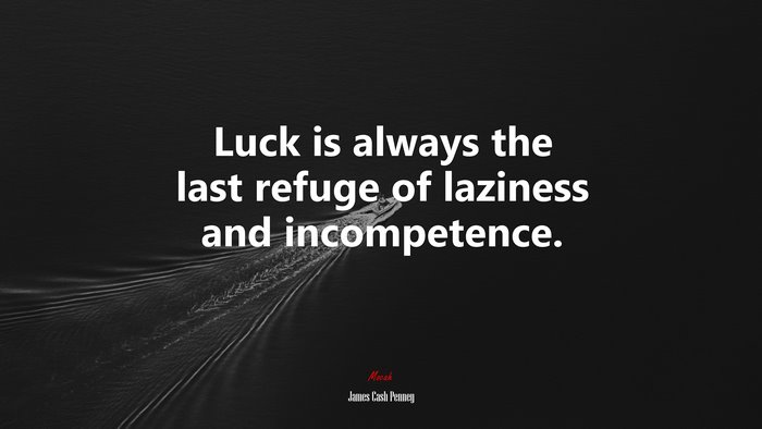 Luck is always the last refuge of laziness and incompetence. | James Cash Penney quote