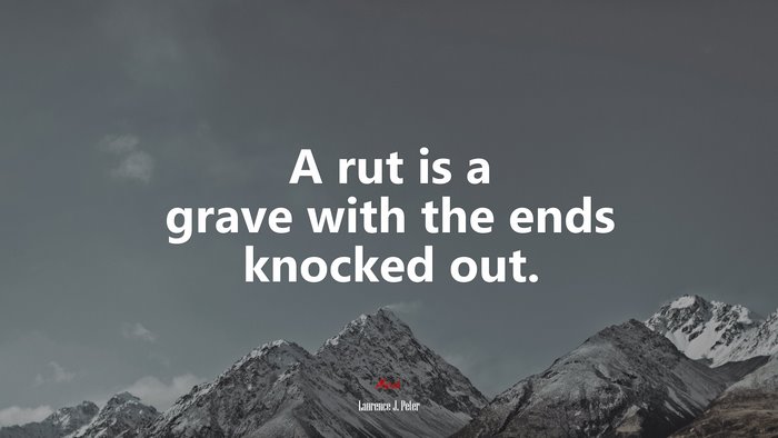 A rut is a grave with the ends knocked out. | Laurence J. Peter quote