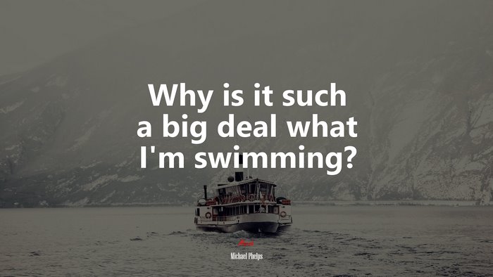 Why is it such a big deal what I’m swimming? | Michael Phelps quote