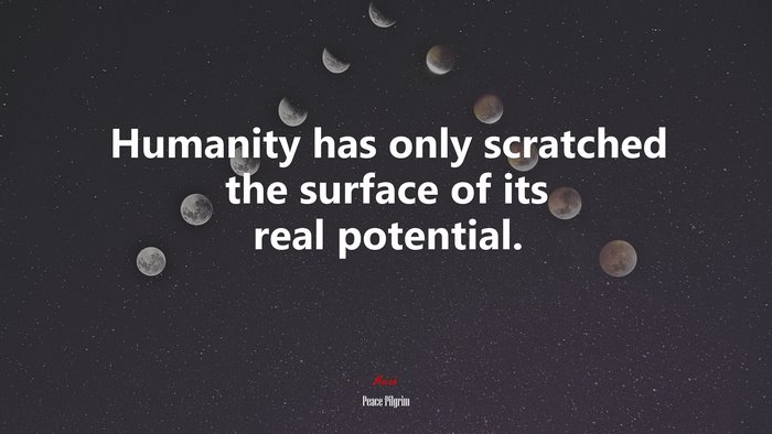 Humanity has only scratched the surface of its real potential. | Peace Pilgrim quote