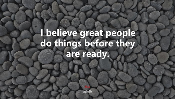 I believe great people do things before they are ready. | Amy Poehler quote