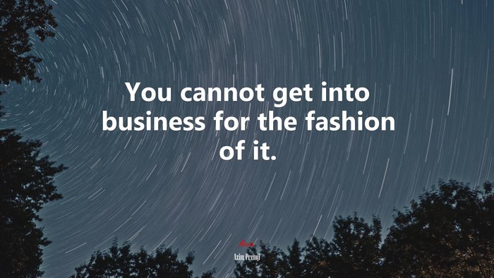 You cannot get into business for the fashion of it. | Azim Premji quote