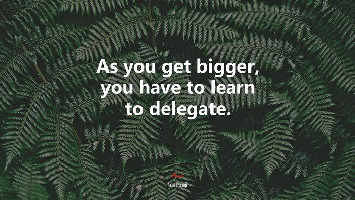As you get bigger, you have to learn to delegate. | Azim Premji quote