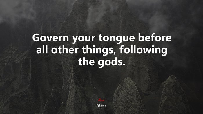 Govern your tongue before all other things, following the gods. | Pythagoras quote