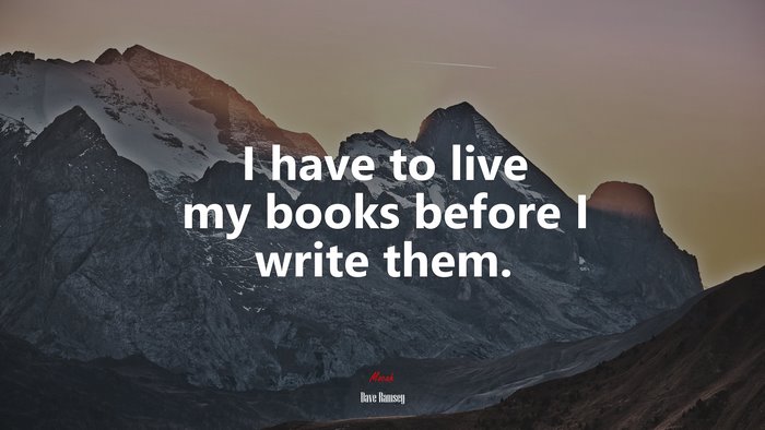 I have to live my books before I write them. | Dave Ramsey quote