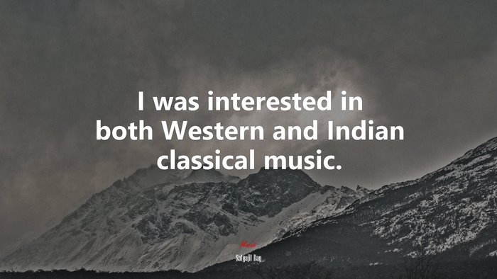 I was interested in both Western and Indian classical music. | Satyajit Ray quote