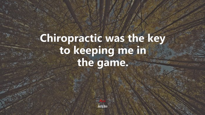 Chiropractic was the key to keeping me in the game. | Jerry Rice quote
