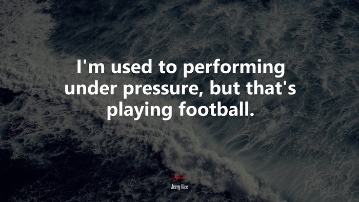 I’m used to performing under pressure, but that’s playing football. | Jerry Rice quote