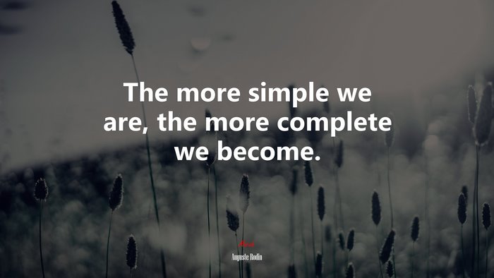 The more simple we are, the more complete we become. | Auguste Rodin quote