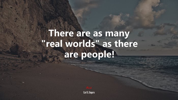 There are as many “real worlds” as there are people! | Carl R. Rogers quote