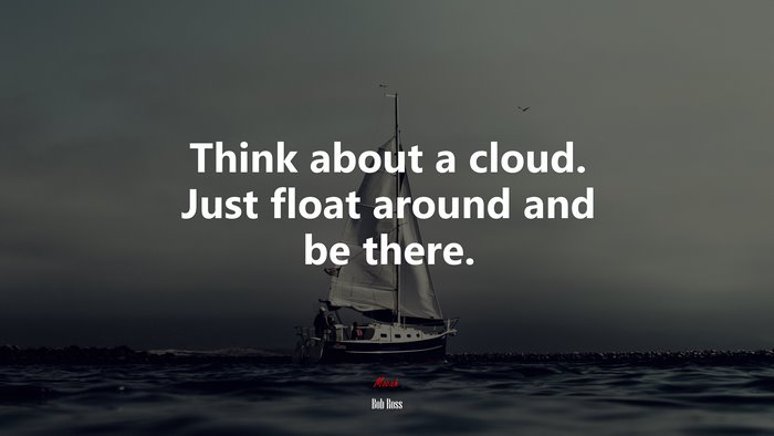 Think about a cloud. Just float around and be there. | Bob Ross quote