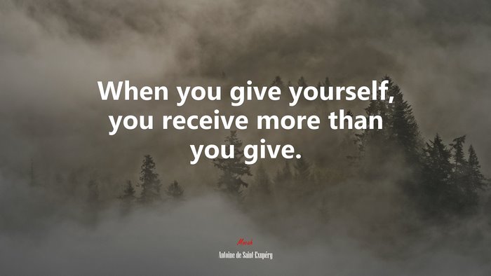 When you give yourself, you receive more than you give. | Antoine de Saint-Exupéry quote