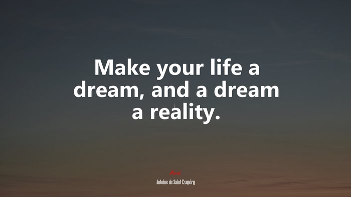 Make your life a dream, and a dream a reality. | Antoine de Saint-Exupéry quote