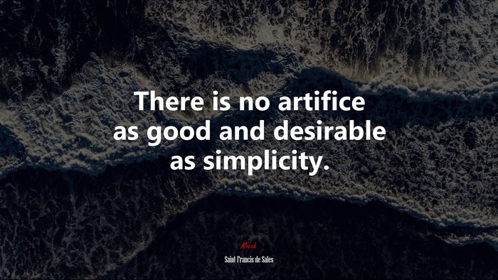 There is no artifice as good and desirable as simplicity. | Saint Francis de Sales quote