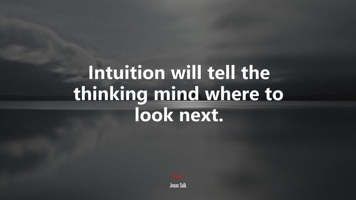 Intuition will tell the thinking mind where to look next. | Jonas Salk quote