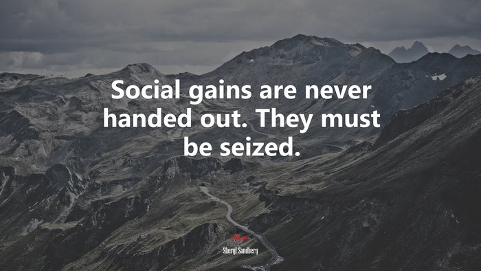 Social gains are never handed out. They must be seized. | Sheryl Sandberg quote
