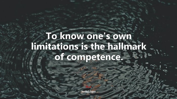 To know one’s own limitations is the hallmark of competence. | Dorothy L. Sayers quote