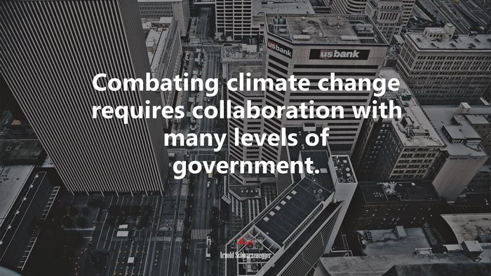 Combating climate change requires collaboration with many levels of government. | Arnold Schwarzenegger quote