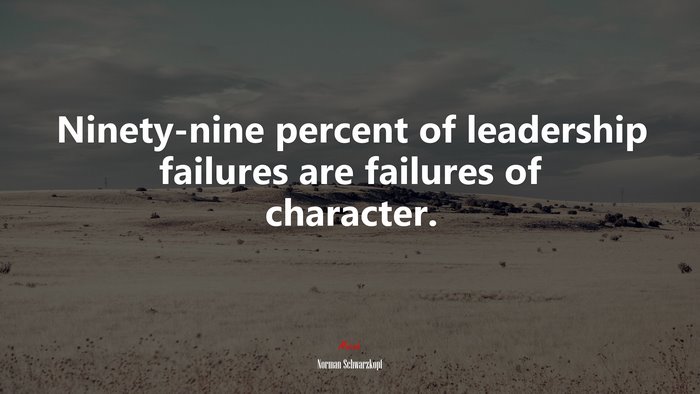 Ninety-nine percent of leadership failures are failures of character. | Norman Schwarzkopf quote