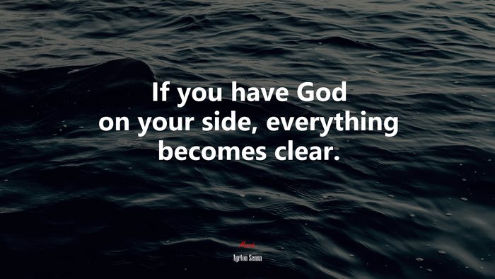 If you have God on your side, everything becomes clear. | Ayrton Senna quote