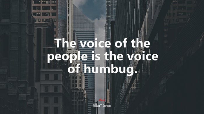The voice of the people is the voice of humbug. | William T. Sherman quote