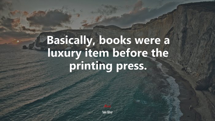 Basically, books were a luxury item before the printing press. | Nate Silver quote